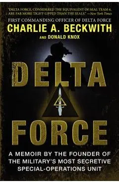 Delta Force: A Memoir by the Founder of the U.S. Military's Most Secretive Special-Operations Unit - Charlie A. Beckwith