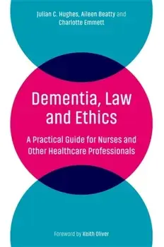 Dementia, Law and Ethics: A Practical Guide for Nurses and Other Healthcare Professionals, Paperback/Julian C. Hughes