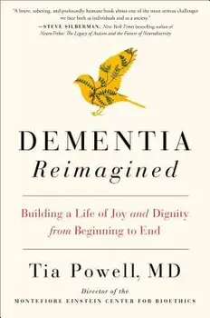 Dementia Reimagined: Building a Life of Joy and Dignity from Beginning to End, Hardcover/Tia Powell