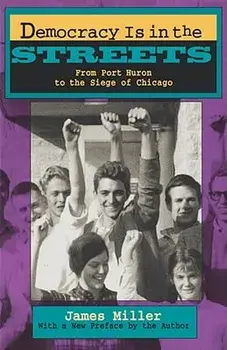 Democracy Is in the Streets: From Port Huron to the Siege of Chicago, with a New Preface by the Author/James Miller