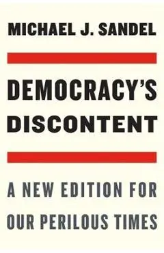 Democracy's Discontent: A New Edition for Our Perilous Times - Michael J. Sandel