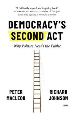 Democracy's Second ACT: Why Politics Needs the Public - Peter Macleod