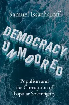 Democracy Unmoored. Populism and the Corruption of Popular Sovereignty, Hardback/***