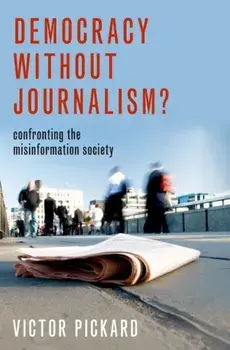 Democracy Without Journalism?: Confronting the Misinformation Society, Paperback/Victor Pickard