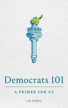 Democrats 101: A Primer for Us, Paperback/James Purvis