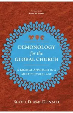 Demonology for the Global Church: A Biblical Approach in a Multicultural Age - Scott D. Macdonald