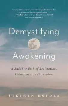 Demystifying Awakening: A Buddhist Path of Realization, Embodiment, and Freedom, Paperback/Stephen Snyder