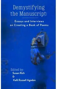 Demystifying the Manuscript: Essays and Interviews on Creating a Book of Poems - Kelli Russell Agodon