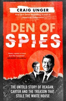 Den of Spies. The Untold Story of Reagan, Carter and the Treason that Stole the White House, Paperback/Craig Unger