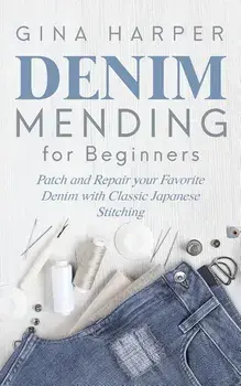 Denim Mending for Beginners: Patch and Repair your Favorite Denim with Classic Japanese Stitching, Paperback/Gina Harper