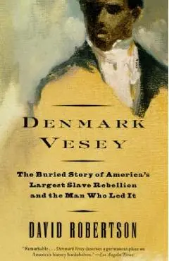Denmark Vesey: The Buried Story of America's Largest Slave Rebellion and the Man Who Led It - David M. Robertson