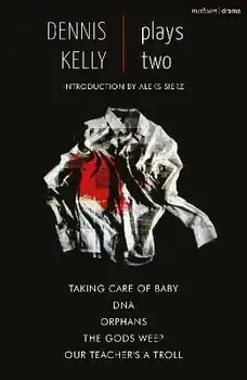 Dennis Kelly: Plays Two: Our Teacher's a Troll; Orphans; Taking Care of Baby; Dna; The Gods Weep, Paperback/Dennis Kelly