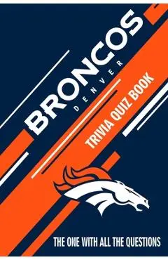 Denver Broncos Trivia Quiz Book: The One With All The Questions - Mario Andrade