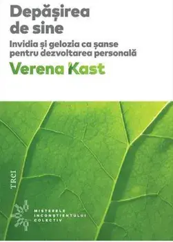 Depasirea de sine. Invidia si gelozia ca sanse pentru dezvoltarea personala/Verena Kast