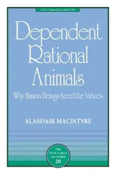 Dependent Rational Animals: Why Human Beings Need the Virtues, Paperback/Alasdair MacIntyre