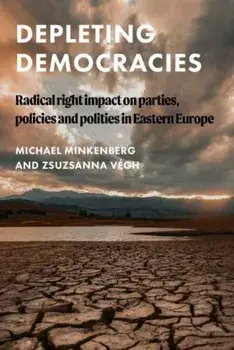 Depleting Democracies. Radical Right Impact on Parties, Policies, and Polities in Eastern Europe, Hardback/***
