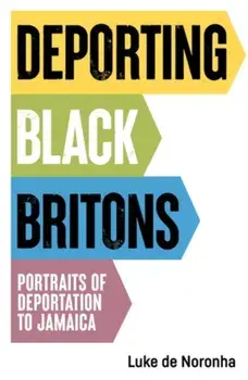 Deporting Black Britons. Portraits of Deportation to Jamaica, Paperback/Luke de Noronha