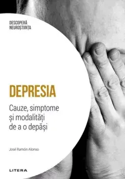 Depresia. Cauze, simptome si modalitati de a o depasi/Jose Ramon Alonso