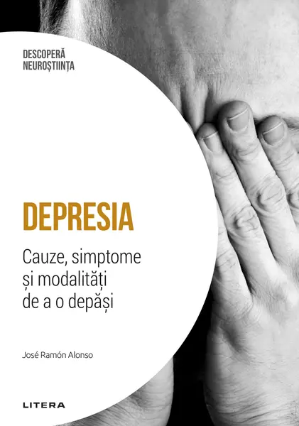 Depresia. Cauze, simptome si modalitati de a o depasi. Volumul 8. Descopera Neurostiinta