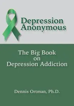 Depression Anonymous: The Big Book on Depression Addiction, Paperback/Dennis Ortman