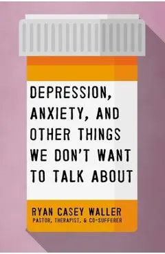 Depression, Anxiety, and Other Things We Don't Want to Talk about - Ryan Casey Waller