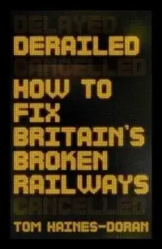 Derailed. How to Fix Britain's Broken Railways, Paperback/Tom Haines-Doran
