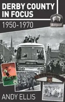 Derby County in Focus. 1950–1970, Paperback/Andy Ellis