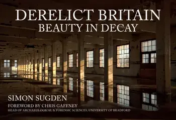 Derelict Britain. Beauty in Decay, Paperback/Simon Sugden
