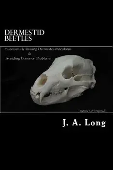 Dermestid Beetles: Successfully Raising Dermestes Maculatus and Avoiding Common Problems, Paperback/J. A. Long