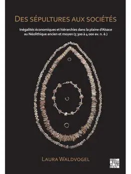 Des sepultures aux societes : Inegalites economiques et hierarchies dans la plaine d’Alsace au Neolithique ancien et moyen (5 300 a 4 000 av. n. e.), Hardback/***