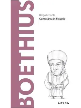 Descopera filosofia. Boethius. Consolarea in filosofie/Diego Ferrante