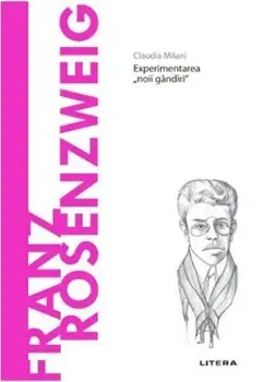 Descopera filosofia. Franz Rosenzweig. Experimentarea noii gandiri/Claudia Milani