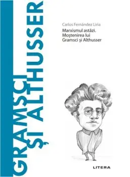 Descopera filosofia. Gramsci si Althusser. Marxismul astazi. Mostenirea lui Gramsci si Althusser/Carlos Fernandez Liria