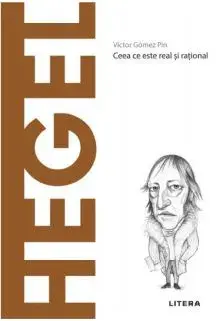 Descopera filosofia. Hegel. Ceea ce este real si rational/Victor Gomez Pin