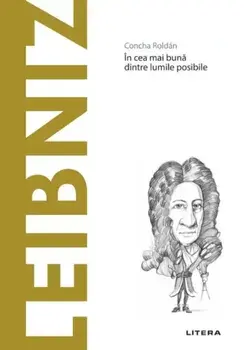 Descopera filosofia. Leibniz. In cea mai buna dintre lumile posibile/Concha Roldan