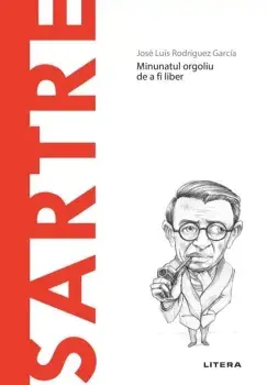 Descopera filosofia. Sartre. Minunatul orgoliu de a fi liber/Jose Luis Rodriguez Garcia