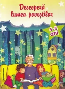 Descopera lumea povestilor. 4-5 ani. Editia a 2-a/Ioana Suilea