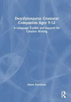 Descriptosaurus Grammar Companion Ages 9 to 12. A Language Toolkit and Support for Creative Writing, Paperback/***