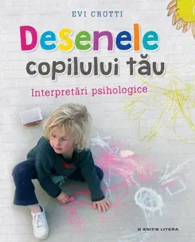 Desenele copilului tau. Interpretari psihologice/Evi Crotti