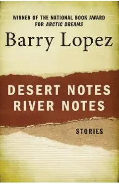 Desert Notes and River Notes: Stories - Barry Lopez