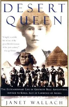 Desert Queen: The Extraordinary Life of Gertrude Bell: Adventurer, Adviser to Kings, Ally of Lawrence of Arabia - Janet Wallach