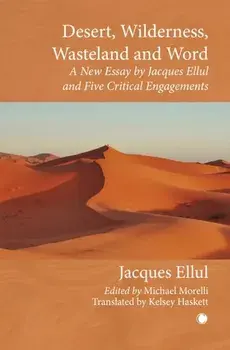 Desert, Wilderness, Wasteland, and Word. A New Essay by Jacques Ellul and Five Critical Engagements, Paperback/Michael Morelli