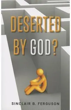 Deserted by God? - Sinclair B. Ferguson