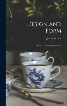 Design and Form: the Basic Course at the Bauhaus, Hardcover/Johannes 1888-1967 Itten