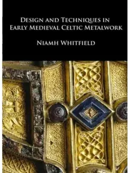 Design and Techniques in Early Medieval Celtic Metalwork, Hardback/Niamh Whitfield