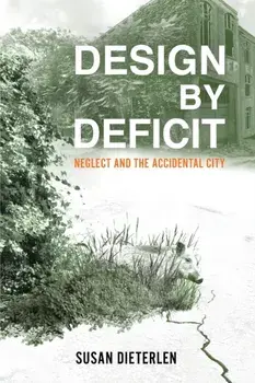 Design by Deficit: Neglect and the Accidental City, Paperback/Susan Dieterlen
