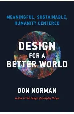Design for a Better World: Meaningful, Sustainable, Humanity Centered - Donald A. Norman