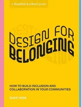 Design for Belonging. How to Build Inclusion and Collaboration in Your Communities, Paperback/Stanford d.school