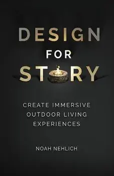 Design For Story: Create Immersive Outdoor Living Experiences, Paperback/Noah Nehlich