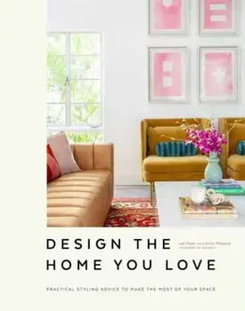 Design the Home You Love. Practical Styling Advice to Make the Most of Your Space [An Interior Design Book], Hardback/Lee Mayer